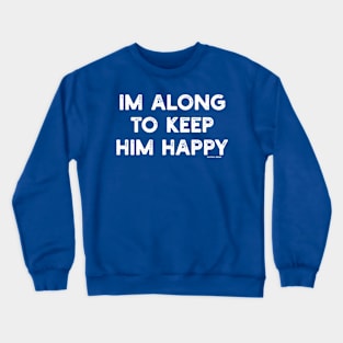 I'm Along To Keep Him Happy Crewneck Sweatshirt